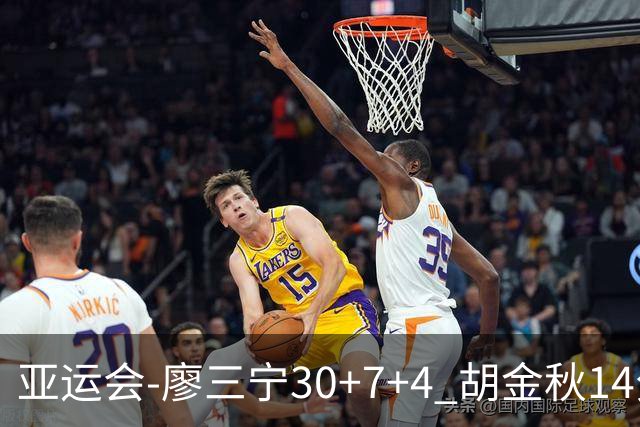 亚运会-廖三宁30+7+4 胡金秋14分 中国男篮擒沙特进四强